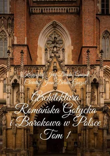 Architektura Romańska Gotycka i Barokowa w Polsce. Tom 1 - E-booki - nauka - miniaturka - grafika 1