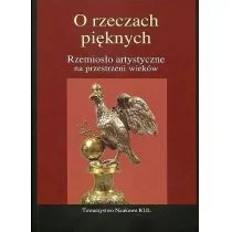 TOWARZYSTWO NAUKOWE KUL O rzeczach pięknych Rzemiosło artystyczne na przestrzeni wieków Bender A.,Wrześniak M. (red.) - Książki o kinie i teatrze - miniaturka - grafika 1