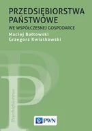 Zarządzanie - Przedsiębiorstwa państwowe we współczesnej gospodarce MACIEJ BAŁTOWSKI Grzegorz Kwiatkowski - miniaturka - grafika 1