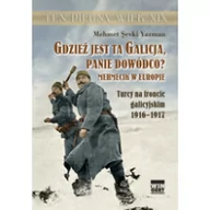 Historia świata - Arkadiusz Wingert Gdzież jest ta Galicja Panie Dowódco$172 - Yazman Mehmet Sevki - miniaturka - grafika 1
