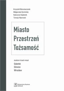 Miasto, przestrzeń, tożsamość. Studium trzech miast: Gdańsk, Gliwice, Wrocław - KRZYSZTOF BIERWIACZONEK - Filozofia i socjologia - miniaturka - grafika 1
