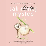 Audiobooki - poradniki - Jak lepiej myśleć. Dla analizujących bez końca i wysoko wrażliwych - miniaturka - grafika 1