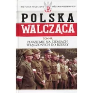 Powieści - Edipresse Polska Polska Walcząca Tom 44 Podziemie na ziemiach włączonych do Rzeszy - miniaturka - grafika 1