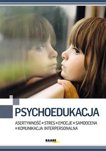 Psychoedukacja asertywność. Stres. Emocje. Samoocena. Komunikacja interpersonalna - Pedagogika i dydaktyka - miniaturka - grafika 1