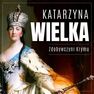 Katarzyna Wielka. Zdobywczyni Krymu - Audiobooki - biografie - miniaturka - grafika 1
