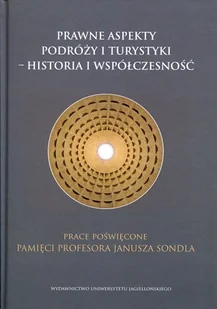Wydawnictwo Uniwersytetu Jagiellońskiego Prawne aspekty podróży i turystyki historia i współczesność Prace poświęcone pamięci profesora Janusza Sondla Piotr Cybula - Technika - miniaturka - grafika 1