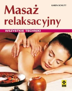 Masaż relaksacyjny. Wszystkie techniki - Zdrowie - poradniki - miniaturka - grafika 1