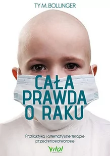 Cala prawda o raku. Profilaktyka i alternatywne terapie przeciwnowotworowe - TY M. BOLLINGER - Historia Polski - miniaturka - grafika 1