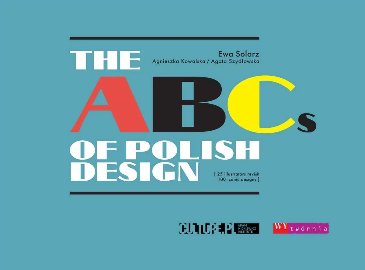 Wytwórnia The ABCs of Polish Design &#8211; 25 illustrators revisit 100 iconic designs Agnieszka Kowalska, Ewa Solarz, Agata Szydłowska