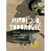 Poezja - Świnia jest najlepszym pływakiem Miroljub Todorović - miniaturka - grafika 1