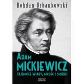 Biografie i autobiografie - Zysk i S-ka Adam Mickiewicz. Tajemnice wiary miłości i śmierci - Bohdan Urbankowski - miniaturka - grafika 1