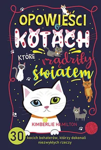 "Opowieści o kotach które rządziły światem.30 kocich bohaterów którzy dokonali niezwykłych rzeczy" Kimberlie Hamilton - Książki edukacyjne - miniaturka - grafika 2