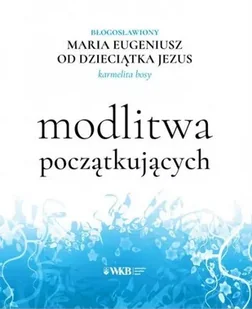 Modlitwa początkujących - Bł. Maria Eugeniusz od Dzieciątka Jezus - Biografie i autobiografie - miniaturka - grafika 1