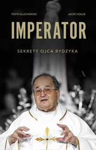 Imperator Sekrety Ojca Rydzyka Głuchowski Piotr Hołub Jacek - Biografie i autobiografie - miniaturka - grafika 1