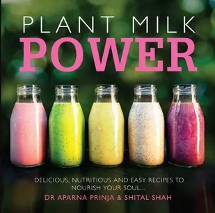 Dr Aparna Prinja; Shital Shah Plant Milk Power - Obcojęzyczne książki kulinarne - miniaturka - grafika 2