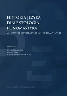 Wydawnictwo Uniwersytetu Jagiellońskiego Historia języka, dialektologia i onomastyka w nowych kontekstach interpretacyjnych Renata Przybylska, Maciej Rak, Agata Kwaśnicka-Janowicz - Filologia i językoznawstwo - miniaturka - grafika 1