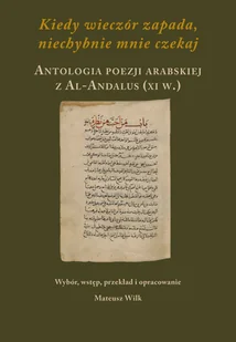 Kiedy wieczór zapada, niechybnie mnie czekaj. Antologia poezji arabskiej z Al-Andalus XI w. - książka - Poezja Kiedy wieczór zapada, niechybnie mnie czekaj. Antologia poezji arabskiej z Al-Andalus XI w. - książka - Poezja - miniaturka - grafika 1