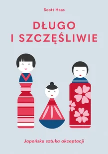 Długo I Szczęśliwie Japońska Sztuka Akceptacji Scott Haas - Poradniki hobbystyczne - miniaturka - grafika 2