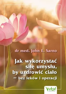 Jak wykorzystać siłę umysłu, by uzdrowić ciało - bez leków i operacji - E-booki - poradniki - miniaturka - grafika 1