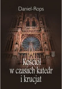 Kościół w czasach katedr i krucjat Daniel-Rops - Historia świata - miniaturka - grafika 2