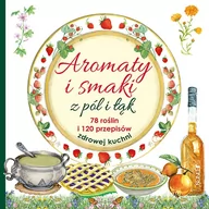 Poradniki hobbystyczne - Aromaty I Smaki Z Pól I Łąk 78 Roślin I 120 Przepisów Zdrowej Kuchni Praca zbiorowa - miniaturka - grafika 1