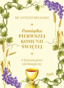 Pamiątka Pierwszej Komunii Świętej. Z Jezusem przez rok liturgiczny - Antoni Długosz - Pamiątka Pierwszej Komunii Świętej - miniaturka - grafika 1