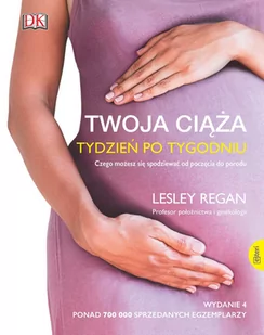 Twoja Ciąża Tydzień Po Tygodniu Czego Możesz Się Spodziewać Od Poczęcia Do Porodu Wyd 4 Lesley Regan - Poradniki hobbystyczne - miniaturka - grafika 1