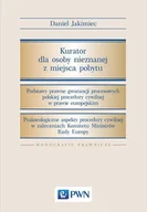 Prawo - Wydawnictwo Naukowe PWN Kurator dla osoby nieznanej z miejsca pobytu. Podstawy prawne gwarancji procesowych polskiej - DANIEL JAKIMIEC - miniaturka - grafika 1