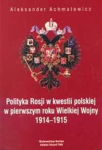 Polityka Rosji w kwestii Polskiej w pierwszym roku Wielkiej Wojny 1914-1915 - Historia świata Polityka Rosji w kwestii Polskiej w pierwszym roku Wielkiej Wojny 1914-1915 - Historia świata - miniaturka - grafika 1