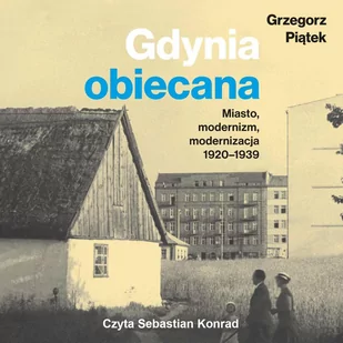 Gdynia obiecana. Miasto, modernizm, modernizacja 1920-1939 - Audiobooki - literatura faktu - miniaturka - grafika 1