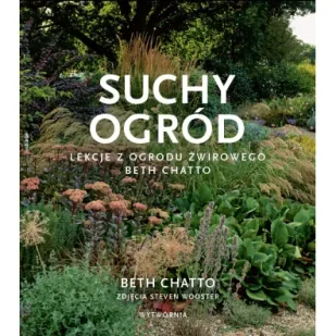 Suchy ogród. Lekcje z Ogrodu Żwirowego Beth Chatto - Dom i ogród - miniaturka - grafika 1