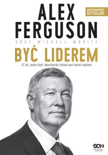 Sine Qua Non Być liderem. 27 lat, jeden klub. Manchester United pod moimi rządami - Alex Ferguson, Michael Moritz - Ludzie sportu - miniaturka - grafika 1