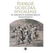 Filologia i językoznawstwo - Wydawnictwo Uniwersytetu Warszawskiego Podróż, ucieczka, wygnanie w dawnych literaturach romańskich - miniaturka - grafika 1