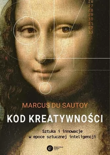 Kod Kreatywności Sztuka I Innowacja W Epoce Sztucznej Inteligencji Marcus Du Sautoy - Podręczniki dla szkół wyższych - miniaturka - grafika 1