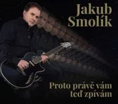 Country - CD Jakub Smolík: Proto Prave Vam Ted Zpivam - miniaturka - grafika 1