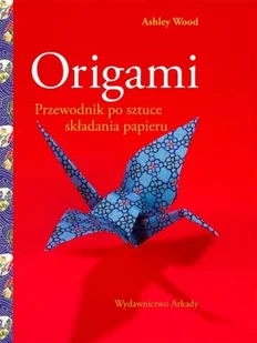 Origami. Przewodnik po sztuce składania papieru - Poradniki hobbystyczne - miniaturka - grafika 1