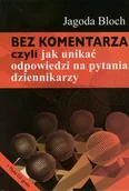 Podręczniki dla szkół wyższych - Bez komentarza czyli jak unikać odpowiedzi na pytania dziennikarzy - Jagoda Bloch - miniaturka - grafika 1