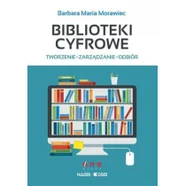 Helion Barbara Maria Morawiec Biblioteki cyfrowe. Tworzenie, zarządzanie, odbiór