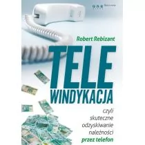 Telewindykacja, czyli skuteczne odzyskiwanie należności przez telefon - Robert Rebizant - Finanse, księgowość, bankowość - miniaturka - grafika 1