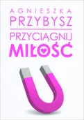 Poradniki psychologiczne - Agnieszka Przybysz Przyciągnij miłość - miniaturka - grafika 1