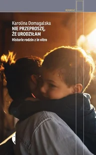 Nie przeproszę, że urodziłam: Historie rodzin z in vitro - Pozostałe książki - miniaturka - grafika 1