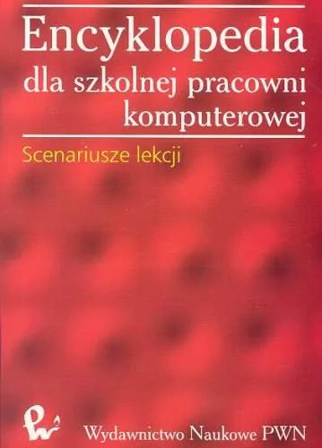 Wydawnictwo Naukowe PWN Encyklopedia dla szkolnej pracowni komputerowej Scenariusze lekcji - PWN