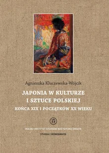 Japonia w kulturze i sztuce polskiej końca XIX i początków XX wieku - Agnieszka Kluczewska-Wójcik - Książki o kulturze i sztuce - miniaturka - grafika 1