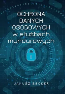 Ochrona danych osobowych w służbach mundurowych - Podręczniki dla szkół wyższych - miniaturka - grafika 1