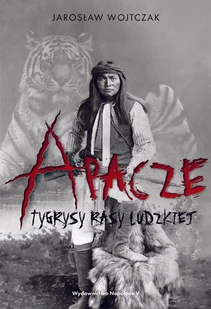 Apacze Tygrysy rasy ludzkiej Jarosław Wojtczak - Historia świata - miniaturka - grafika 2