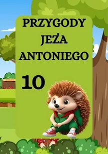 Jeż Antoni i niespodzianka. Przygody jeża Antoniego. Część 10 - E-booki dla dzieci i młodzieży - miniaturka - grafika 1