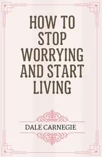 How to Stop Worrying and Start Living - Dale Carnegie - Poradniki obcojęzyczne - miniaturka - grafika 1