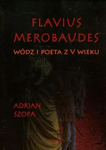 Flavius Merobaudes Wódz i poeta z V wieku - Adrian Szopa - Pamiętniki, dzienniki, listy - miniaturka - grafika 1