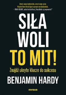 Siła woli to mit! Znajdź ukryte klucze do sukcesu Benjamin Hardy - Psychologia - miniaturka - grafika 1