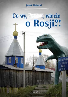 Trzecia Strona Co wy, ..., wiecie o Rosji$226! - Jacek Matecki - Felietony i reportaże - miniaturka - grafika 1
